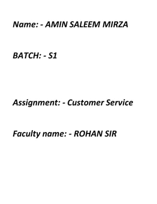 Name: - AMIN SALEEM MIRZA
BATCH: - S1
Assignment: - Customer Service
Faculty name: - ROHAN SIR
 