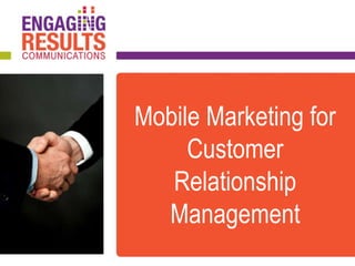 Mobile Marketing for
Customer
Relationship
Management
 