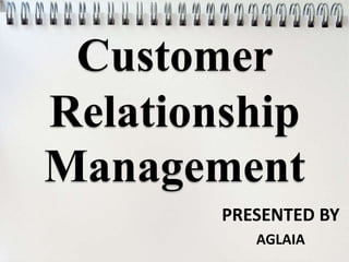 Customer
Relationship
Management
PRESENTED BY
AGLAIA
 