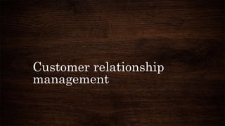 Customer relationship
management
 