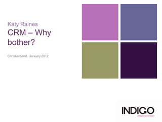 Katy Raines
CRM – Why
bother?
Christiansand, January 2012
 