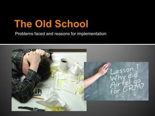 Problems faced and reasons for implementation
 