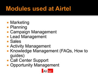    Marketing
   Planning
   Campaign Management
   Lead Management
   Sales
   Activity Management
   Knowledge Management (FAQs, How to
    guides)
   Call Center Support
   Opportunity Management
 