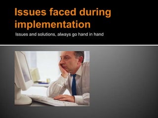 Issues and solutions, always go hand in hand
 