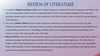 REVIEW OF LITERATURE
 According to Peppers and Rogers (2011), there is global tendency in customer relationship managemen...