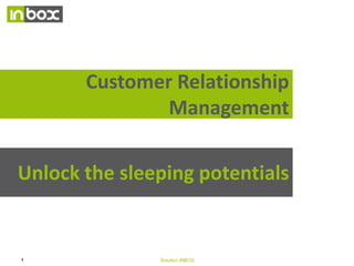 Customer Relationship Management Unlock the sleeping potentials 