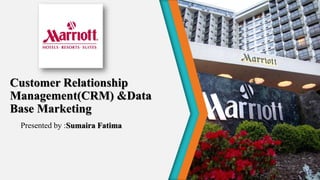 Customer Relationship
Management(CRM) &Data
Base Marketing
Presented by :Sumaira Fatima
 