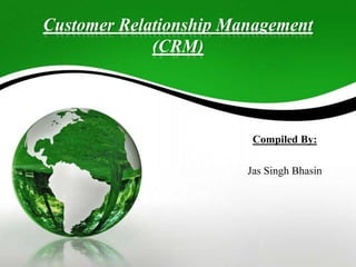 Customer Relationship Management
(CRM)
Compiled By:
Jas Singh Bhasin
 