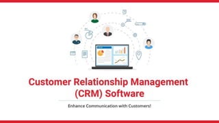 Customer
Relationship
Management
(CRM) Software
Enhance Communication with Customers!
 