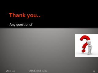 Any questions?
3 March 2017 MPSTME, NMIMS, Mumbai 22
 