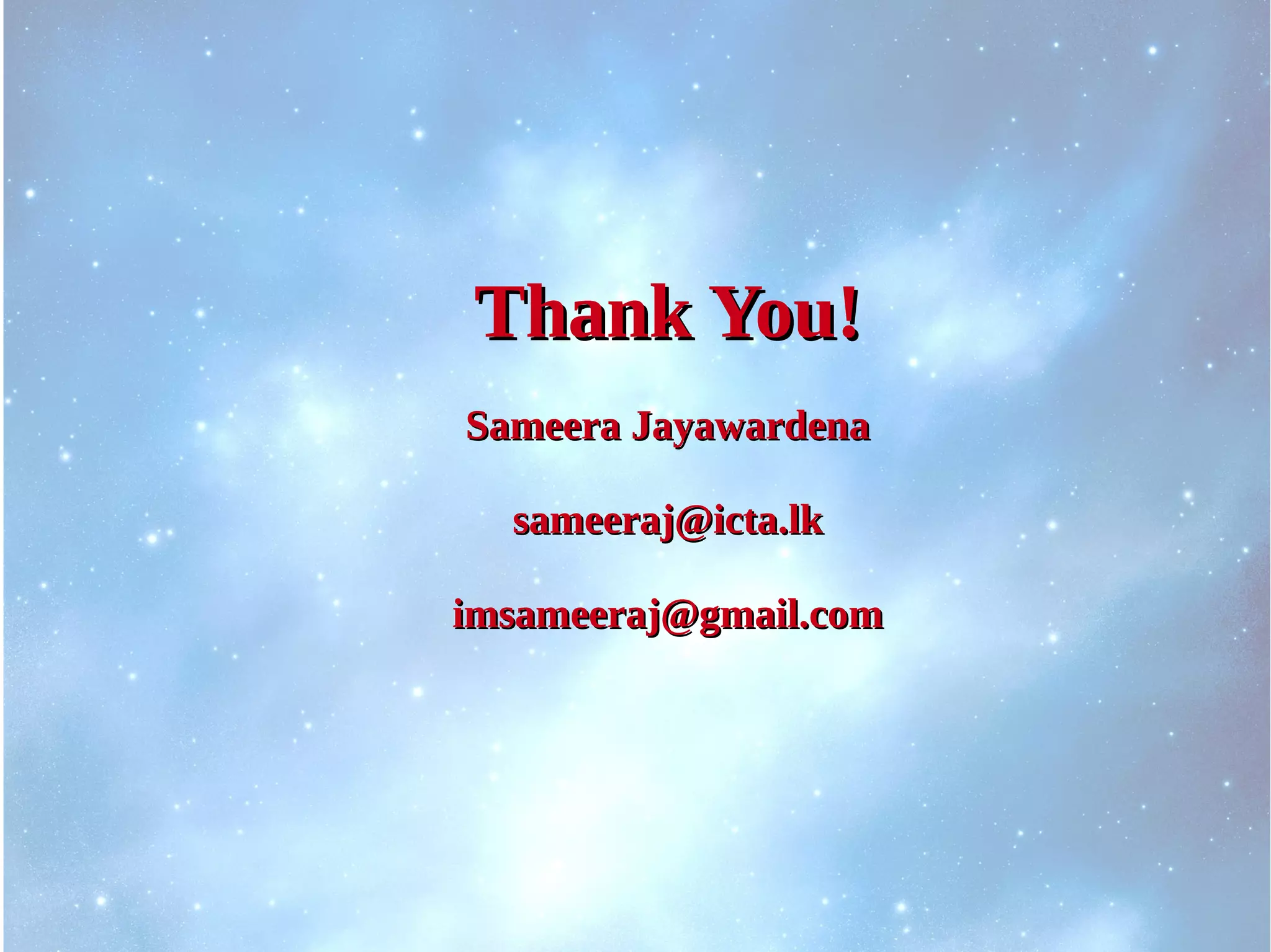 Thank YouThank You!!
Sameera JayawardenaSameera Jayawardena
sameeraj@icta.lksameeraj@icta.lk
imsameeraj@gmail.comimsameeraj@gmail.com
 