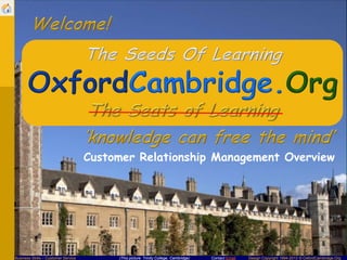 Contact Email Design Copyright 1994-2013 © OxfordCambridge.OrgBusiness Skills – Customer Service (This picture: Trinity College, Cambridge)
Customer Relationship Management Overview
 