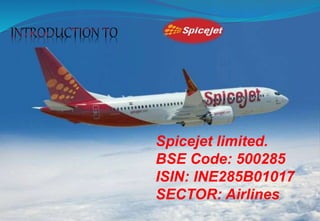 Spicejet limited.
BSE Code: 500285
ISIN: INE285B01017
SECTOR: Airlines
 
