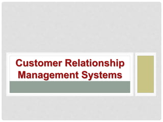 Customer Relationship
Management Systems
 