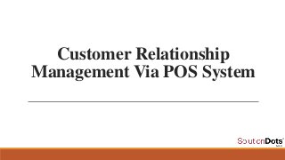 Customer Relationship
Management Via POS System
 