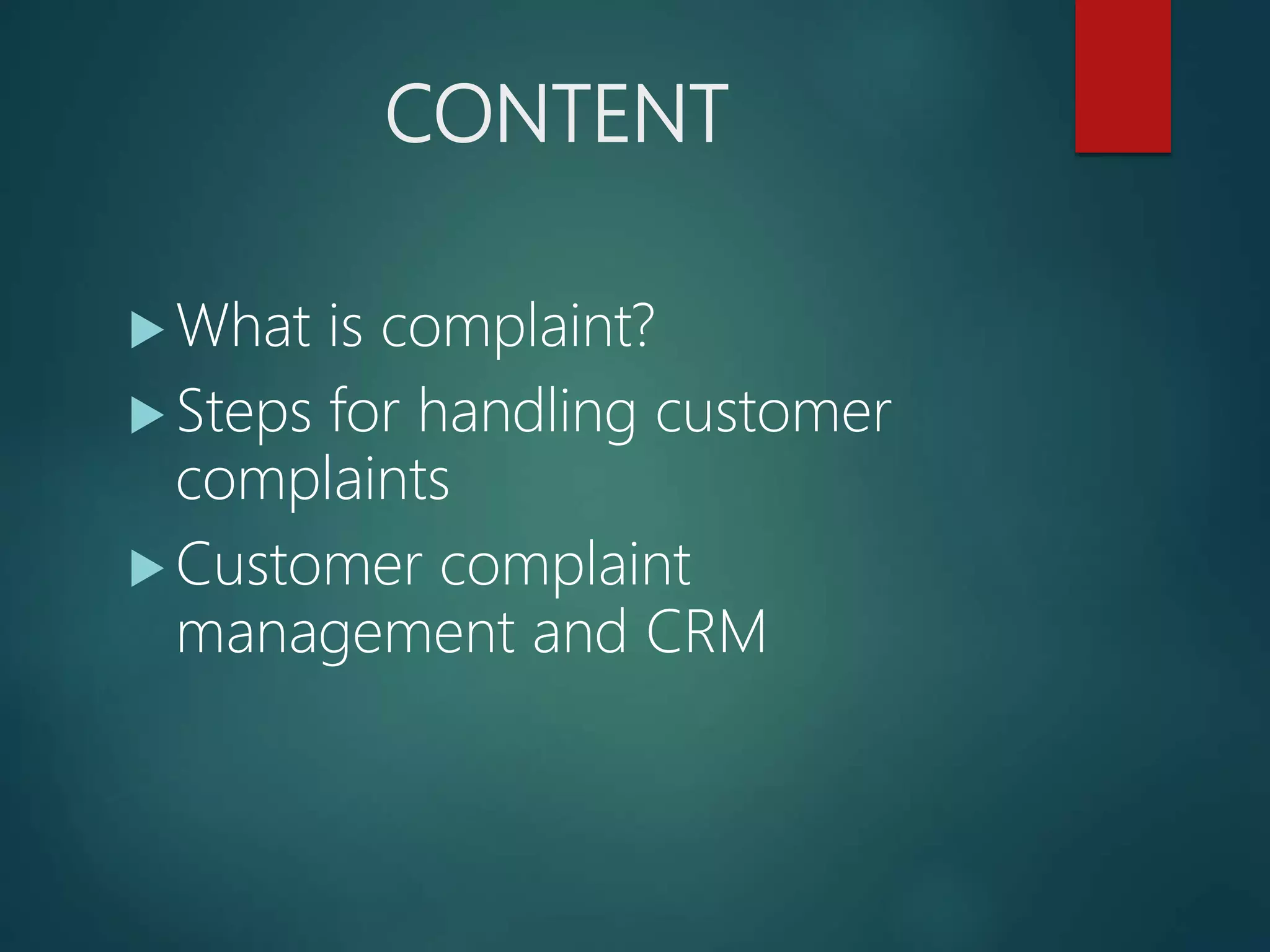 CONTENT
What is complaint?
Steps for handling customer
complaints
Customer complaint
management and CRM