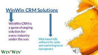 WinWin CRM Solutions
Web based b2b
software for sales
and marketing team
managment
WinWin CRM is
a game changing
solution for
every industry
under the sun.
1
 