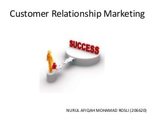 Customer Relationship Marketing
NURUL AFIQAH MOHAMAD ROSLI (206620)
 