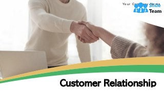 Customer Relationship
Yo u r C o m p a n y N a m e
 