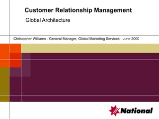 Global Architecture
Customer Relationship Management
Christopher Williams - General Manager, Global Marketing Services - June 2000
 