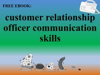 1
FREE EBOOK:
CommunicationSkills365.info
customer relationship
officer communication
skills
 