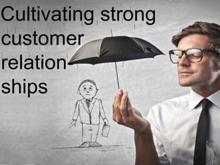 Cultivating strong
customer
relation-
ships
 