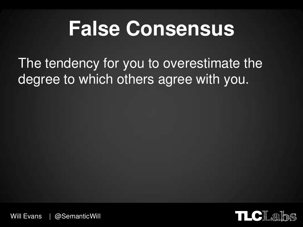 False Consensus The tendency for