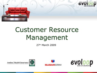Customer Resource Management 27 th  March 2009 