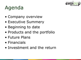 Agenda Company overview Executive Summery Beginning to date Products and the portfolio  Future Plans Financials Investment and the return 