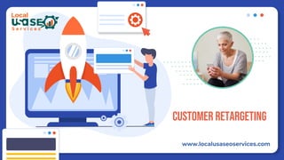 Customer Retargeting
www.localusaseoservices.com
 