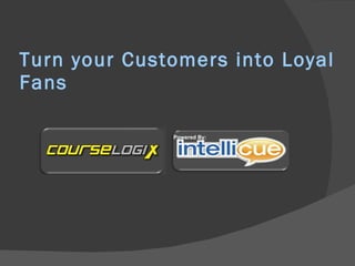 Turn your Customers into Loyal Fans Powered By: 