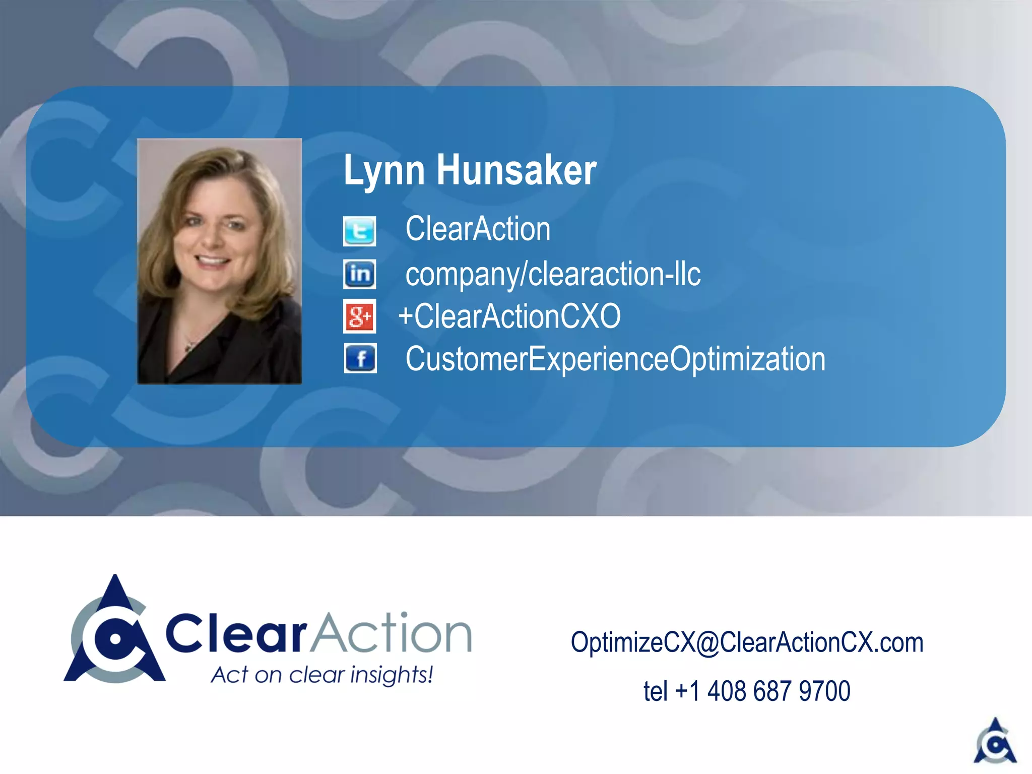 OptimizeCX@ClearActionCX.com
tel +1 408 687 9700
Lynn Hunsaker
ClearAction
company/clearaction-llc
+ClearActionCXO
CustomerExperienceOptimization
 