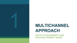 MULTICHANNEL
APPROACH
HELPS TO WIN MARKETS AND
ENCHANCE MARKET SHARE
1
 