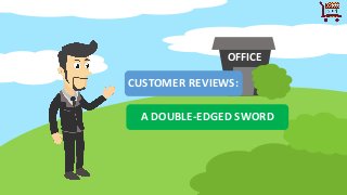 OFFICE
CUSTOMER REVIEWS:
A DOUBLE-EDGED SWORD
 