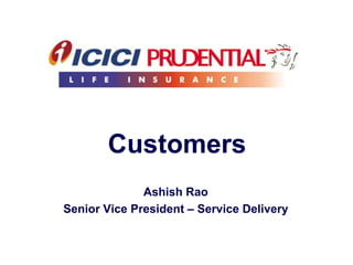 Customers
Ashish Rao
Senior Vice President – Service Delivery
 