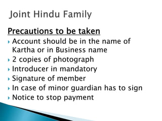 Precautions to be taken
 Account should be in the name of
Kartha or in Business name
 2 copies of photograph
 Introducer in mandatory
 Signature of member
 In case of minor guardian has to sign
 Notice to stop payment
 
