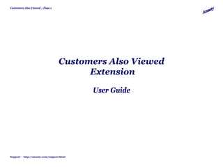 Customers Also Viewed – Page 1




                                   Customers Also Viewed
                                         Extension

                                           User Guide




Support – http://amasty.com/support.html
 