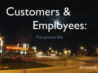 Customers &  Employees: Bill Gammell The proven link 