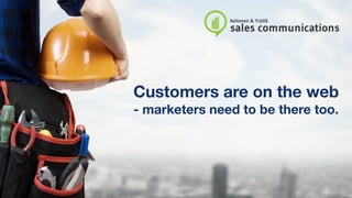 Customers are on the web
- marketers need to be there too.
 
