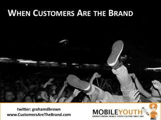 (Graham Brown mobileYouth) Customers Are The Brand