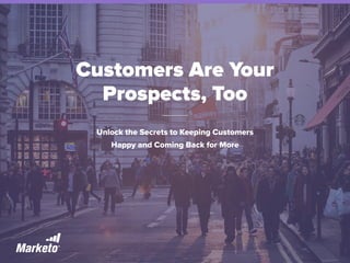 Customers Are Your
Prospects, Too
Unlock the Secrets to Keeping Customers
Happy and Coming Back for More
 