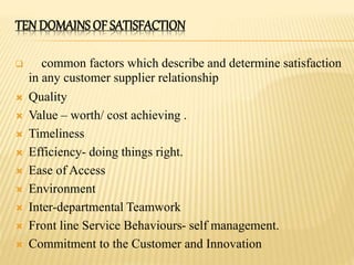 TEN DOMAINS OF SATISFACTION
 common factors which describe and determine satisfaction
in any customer supplier relationsh...