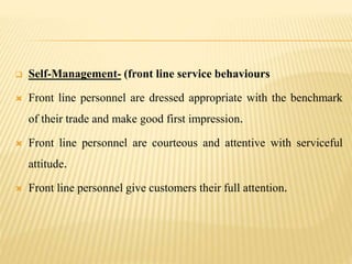  Self-Management- (front line service behaviours
 Front line personnel are dressed appropriate with the benchmark
of the...