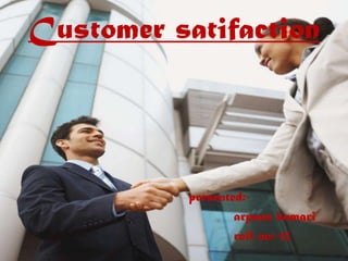 Customer satifaction presented:- arpanakumari           roll no:-13 