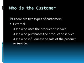 Buy more and buy more frequentlyTotal Quality Management  Manufactures and service organizations use customer satisfaction as the measure of quality.Total Quality Management (TQM)A successful TQM program begins by:Defining quality from the customers perspective.Customers seek for: