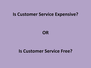 Is Customer Service Expensive? OR Is Customer Service Free? 