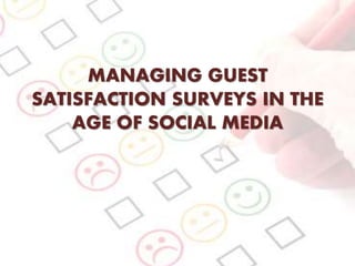 MANAGING GUEST
SATISFACTION SURVEYS IN THE
AGE OF SOCIAL MEDIA
 