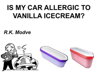 IS MY CAR ALLERGIC TO
VANILLA ICECREAM?
R.K. Modve
 