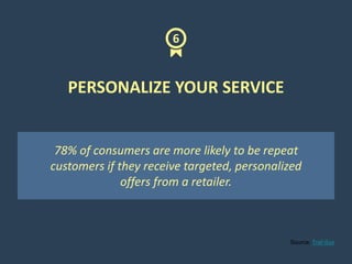 Source: Traf-Sys
PERSONALIZE YOUR SERVICE
78% of consumers are more likely to be repeat
customers if they receive targeted...