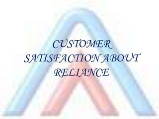 CUSTOMER SATISFACTION ABOUT RELIANCE 